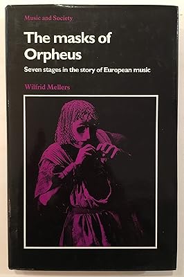 The Masks of Orpheus: Seven Stages in the Story of European Music (Music and Society)