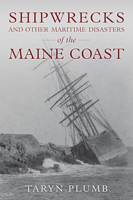 Shipwrecks and Other Maritime Disasters of the Maine Coast by TARYN PLUMB