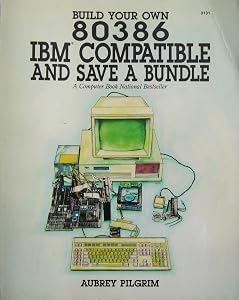 Build Your Own 80386 IBM Compatible and Save a Bundle by Aubrey Pilgrim