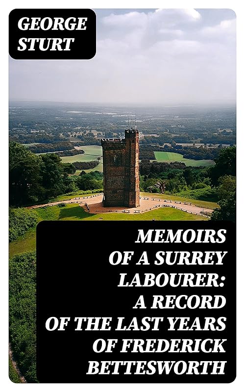 Memoirs of a Surrey Labourer: A Record of the Last Years of Frederick Bettesworth by George Sturt