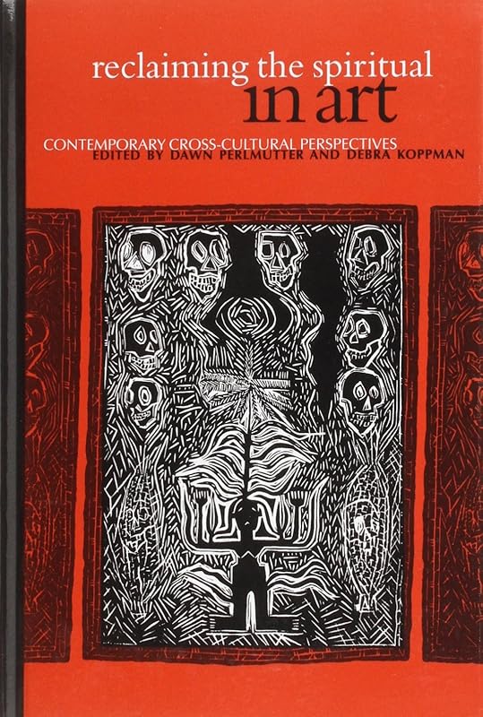Reclaiming the Spiritual in Art: Contemporary Cross-Cultural Perspectives (Aesthetics Philosophy Art (Dis) by Dawn Perlmutter