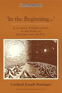 In the Beginning…': A Catholic Understanding of the Story of Creation and the Fall (Ressourcement: Retrieval and Renewal in Catholic Thought (RRRCT)) by Joseph Cardinal Ratzinger