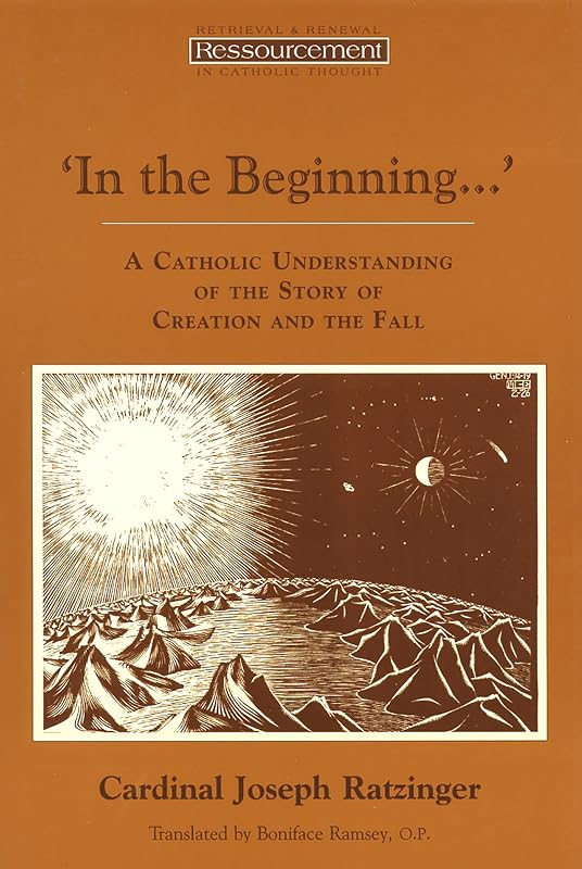 In the Beginning…': A Catholic Understanding of the Story of Creation and the Fall (Ressourcement: Retrieval and Renewal in Catholic Thought (RRRCT)) by Joseph Cardinal Ratzinger