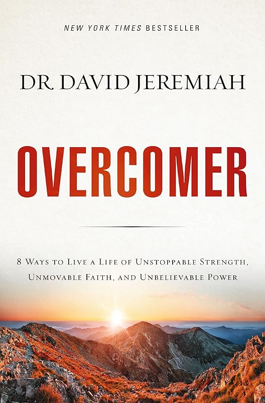 Overcomer: 8 Ways to Live a Life of Unstoppable Strength, Unmovable Faith, and Unbelievable Power by David Jeremiah