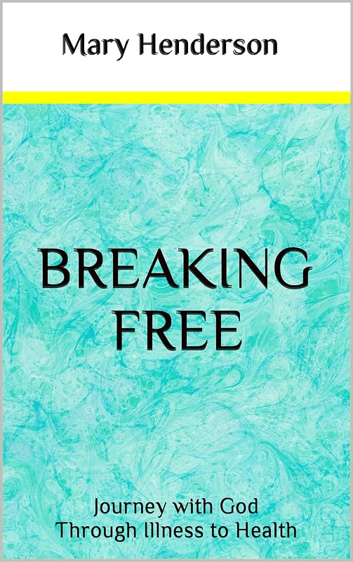 Breaking Free: Journey with God through Illness to Health by Mary Henderson