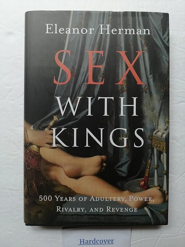 Sex with Kings : 500 Years of Adultery, Power, Rivalry, and Revenge by Eleanor Herman