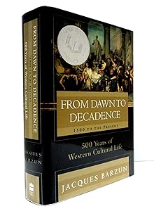 From Dawn to Decadence: 1500 to the Present: 500 Years of Western Cultural Life by Jacques Barzun