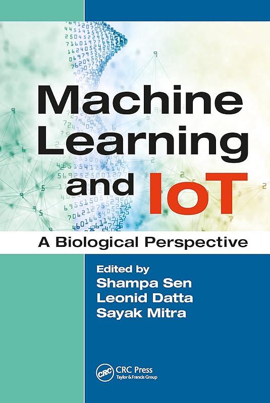 Machine Learning and IoT: A Biological Perspective by Shampa Sen