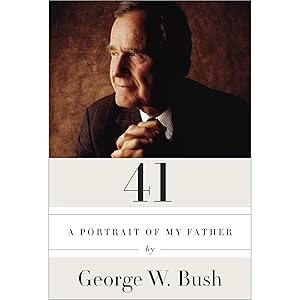 41: A Portrait of My Father by George W. Bush