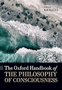 The Oxford Handbook of the Philosophy of Consciousness by Uriah Kriegel