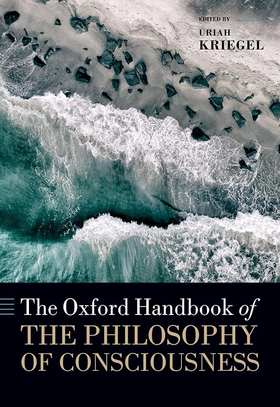 The Oxford Handbook of the Philosophy of Consciousness by Uriah Kriegel