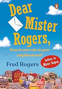 Dear Mister Rogers, Does It Ever Rain in Your Neighborhood?: Letters to Mister Rogers
