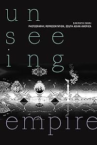 Unseeing Empire: Photography, Representation, South Asian America (a Camera Obscura book) by Bakirathi Mani