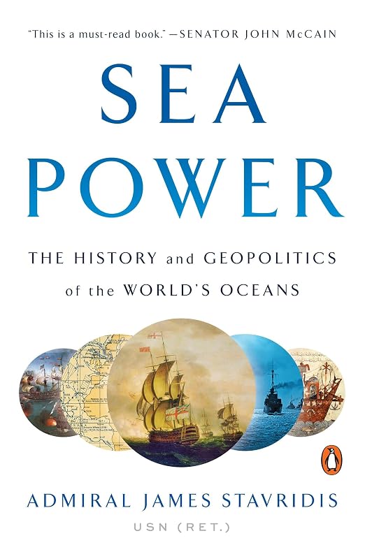 Sea Power: The History and Geopolitics of the World's Oceans by Admiral James Stavridis USN