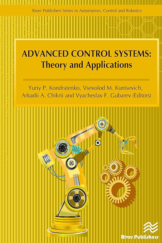 Advanced Control Systems (River Publishers Series in Automation, Control, and Robotics) by Yuriy P. Kondratenko