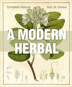 A Modern Herbal: The Complete Edition by Margaret Grieve