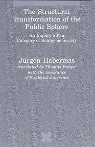 The Structural Transformation of the Public Sphere: An Inquiry into a Category of Bourgeois Society (Studies in Contemporary German Social Thought) by J&uuml;rgen Habermas