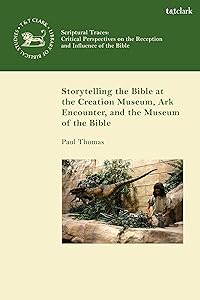 Storytelling the Bible at the Creation Museum, Ark Encounter, and Museum of the Bible (The Library of Hebrew Bible/Old Testament Studies)