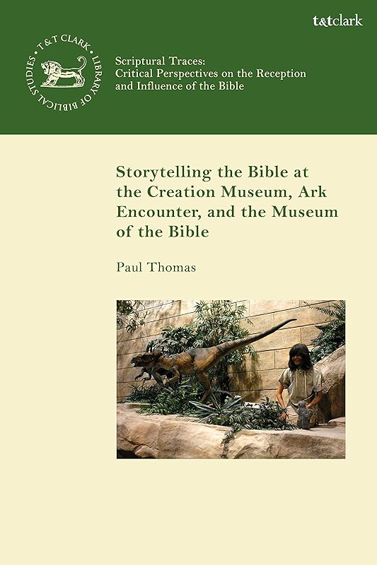 Storytelling the Bible at the Creation Museum, Ark Encounter, and Museum of the Bible (The Library of Hebrew Bible/Old Testament Studies) by Paul Thomas
