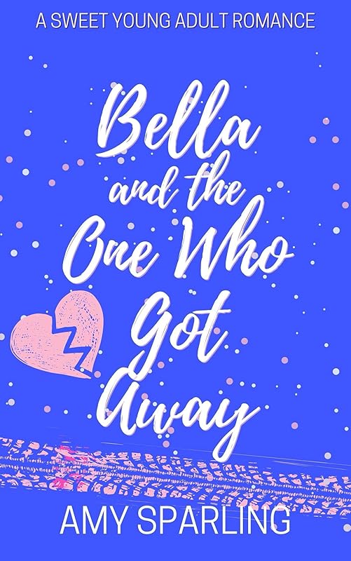 Bella and the One Who Got Away: A Sweet Young Adult Romance (Love on the Track Book 3) by Amy Sparling