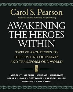 Awakening the Heroes Within: Twelve Archetypes to Help Us Find Ourselves and Transform Our World by Carol S. Pearson