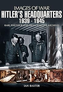 Hitler's Headquarters, 1939–1945 (Images of War) by Ian Baxter