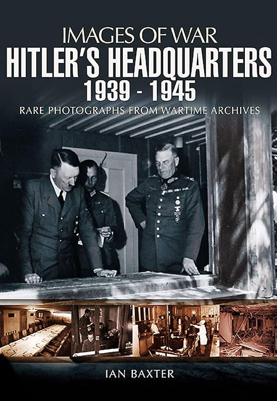 Hitler's Headquarters, 1939–1945 (Images of War) by Ian Baxter