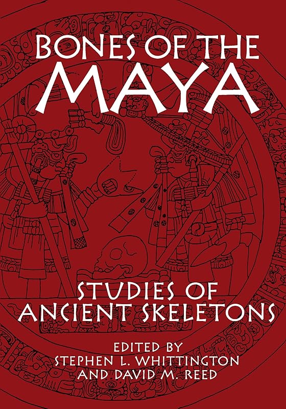 Bones of the Maya: Studies of Ancient Skeletons by Ph.D. Stephen L. Whittington