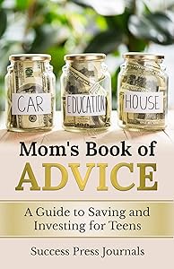 Mom's Book of Advice: A Guide to Saving and Investing for Teens by Success Press Journals