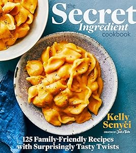 The Secret Ingredient Cookbook: 125 Family-Friendly Recipes with Surprisingly Tasty Twists by Kelly Senyei