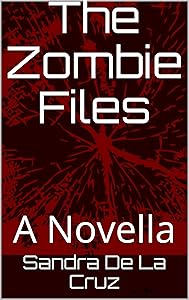 The Zombie Files: A Novella by Sandra De La Cruz