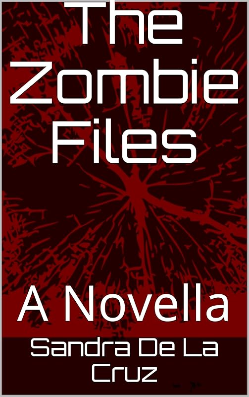 The Zombie Files: A Novella by Sandra De La Cruz