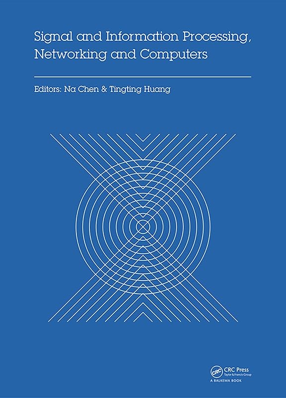 Signal and Information Processing, Networking and Computers: Proceedings of the 1st International Congress on Signal and Information Processing, Networking ... 2015), October 17-18, 2015 Beijing, China by Na Chen