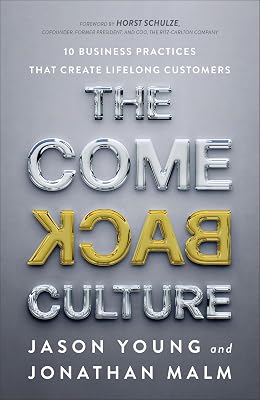 The Come Back Culture: 10 Business Practices That Create Lifelong Customers
