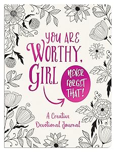 You Are Worthy, Girl. Never Forget That!: A Creative Devotional Journal