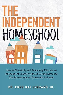 The Independent Homeschool: How to Cheerfully and Peacefully Educate an Independent Learner without Getting Stressed Out, Burned Out, or Constantly Irritated