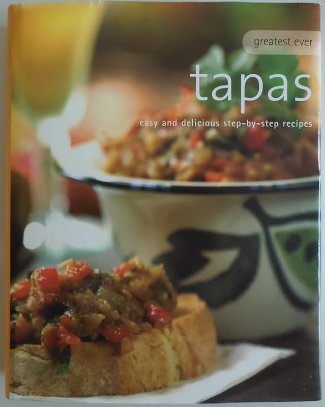 Greatest Ever Tapas: Easy and Delicious Step-by-step recipes by n/a
