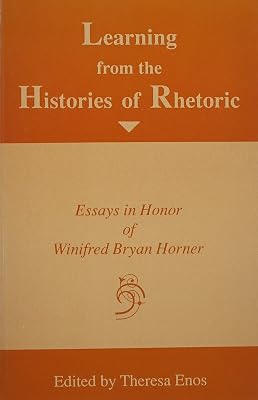 Learning from the Histories of Rhetoric: Essays in Honor of Winifred Bryan Horner