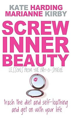 Screw Inner Beauty: Trash the diet and self-loathing and get on with your life