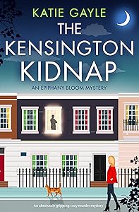 The Kensington Kidnap: An absolutely gripping cozy murder mystery (Epiphany Bloom Mysteries Book 1) by Katie Gayle