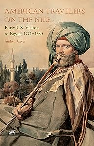American Travelers on the Nile: Early US Visitors to Egypt, 1774-1839 by Andrew Oliver