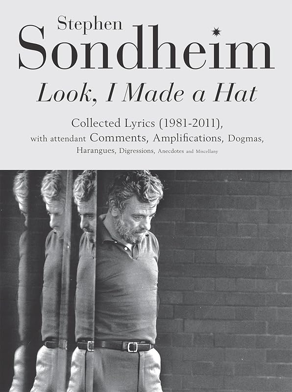 Look, I Made a Hat: Collected Lyrics (1981-2011) with Attendant Comments, Amplifications, Dogmas, Harangues, Wafflings, Anecdotes and Misc by Stephen Sondheim