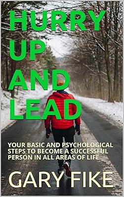 HURRY UP AND LEAD: YOUR BASIC AND PSYCHOLOGICAL STEPS TO BECOME A SUCCESSFUL PERSON IN ALL AREAS OF LIFE