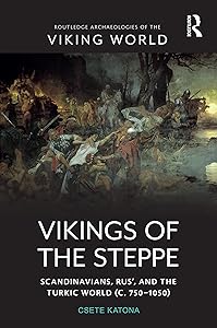 Vikings of the Steppe: Scandinavians, Rus’, and the Turkic World (c. 750–1050) (Routledge Archaeologies of the Viking World) by Csete Katona