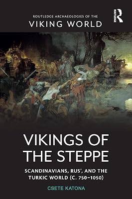 Vikings of the Steppe: Scandinavians, Rus’, and the Turkic World (c. 750–1050) (Routledge Archaeologies of the Viking World)