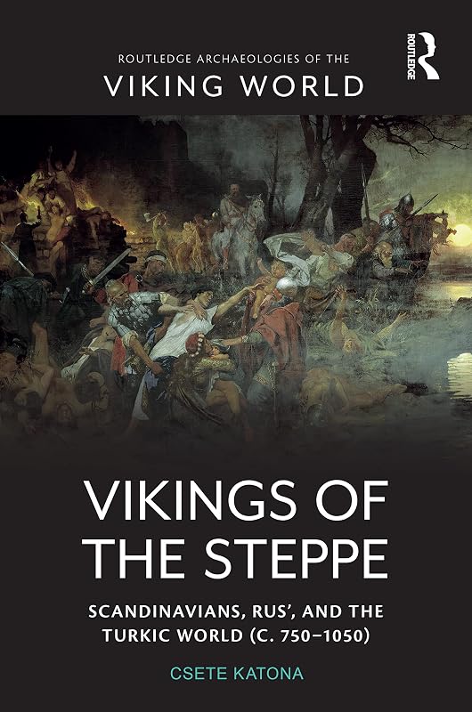 Vikings of the Steppe: Scandinavians, Rus’, and the Turkic World (c. 750–1050) (Routledge Archaeologies of the Viking World) by Csete Katona
