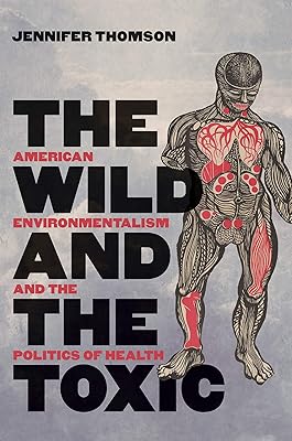 The Wild and the Toxic: American Environmentalism and the Politics of Health