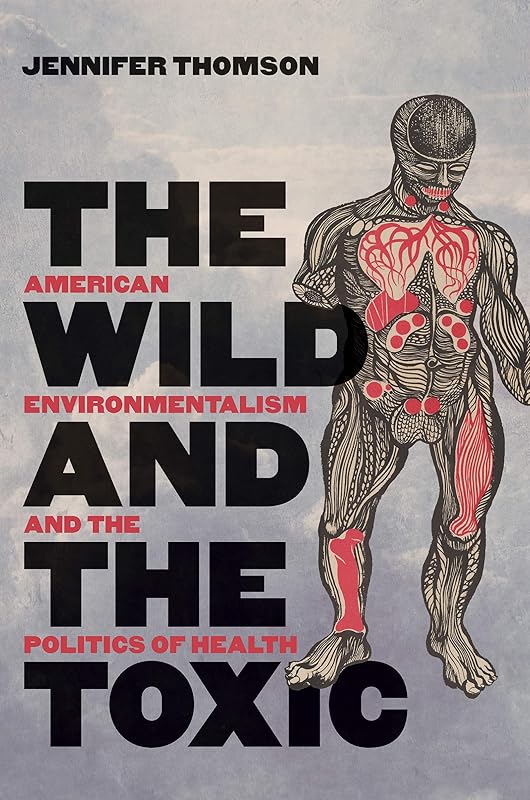 The Wild and the Toxic: American Environmentalism and the Politics of Health by Jennifer Thomson