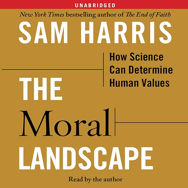 The Moral Landscape: How Science Can Determine Human Values by Sam Harris
