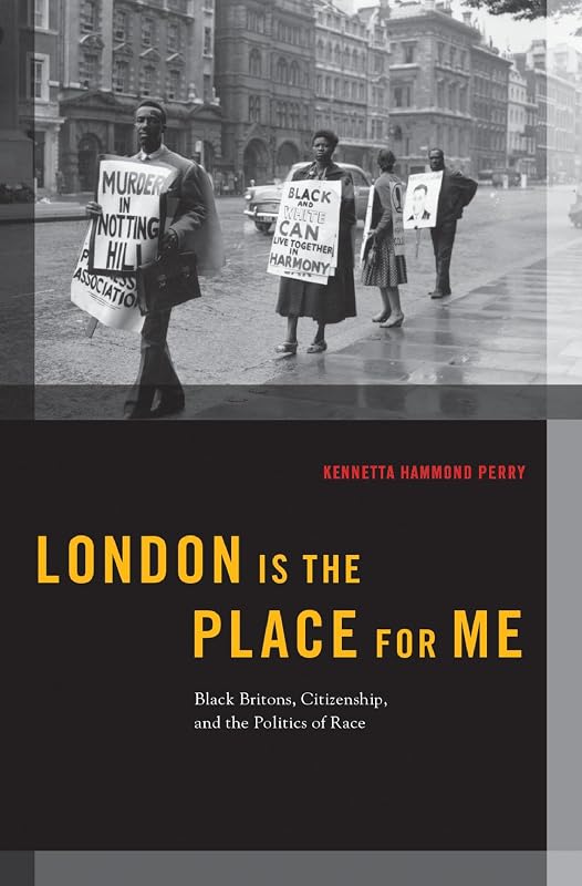 London is the Place for Me: Black Britons, Citizenship and the Politics of Race (Transgressing Boundaries: Studies in Black Politics and Black Communities) by Kennetta Hammond Perry